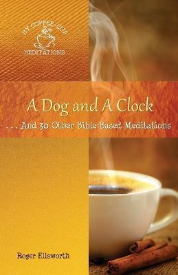 A Dog and A Clock: . . . And 30 Other Bible-Based Meditations - Ellsworth Roger - cover