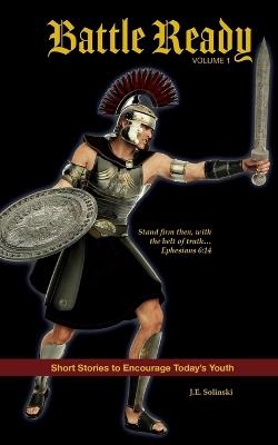 Battle Ready - Volume 1: The Belt of Truth - J E Solinski - cover