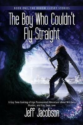 The Boy Who Couldn't Fly Straight: A Gay Teen Coming of Age Paranormal Adventure about Witches, Murder, and Gay Teen Love - Jeff Jacobson - cover