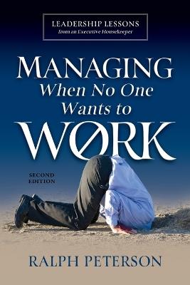 Managing When No One Wants To Work: Leadership Lessons from an Executive Housekeeper - Ralph Peterson - cover
