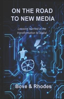 On the Road to New Media: Lessons learned in the transformation to digital - Cheryl Rhodes,Tony Bove - cover