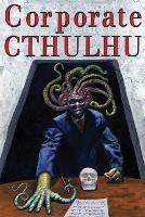 Corporate Cthulhu: Lovecraftian Tales of Bureaucratic Nightmare - Peter Rawlik,Dj Tyrer - cover