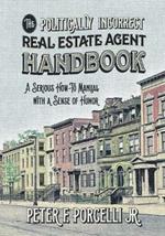 The Politically Incorrect Real Estate Agent Handbook: A Serious How-to Manual with a Sense of Humor