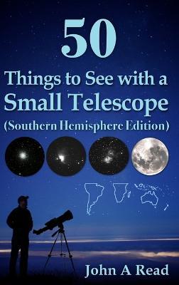 50 Things to See with a Small Telescope (Southern Hemisphere Edition) - John A Read - cover