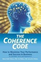 The Coherence Code: How to Maximize Your Performance And Success in Business - For Individuals, Teams, and Organizations