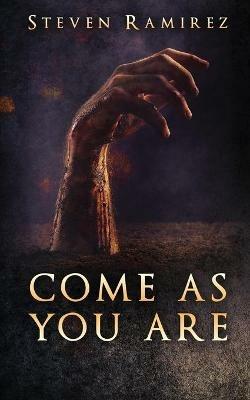 Come As You Are: A Short Novel and Nine Stories - Steven Ramirez - cover