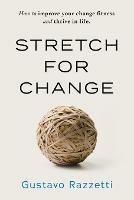 Stretch for Change: How to improve your change fitness and thrive in life - Razzetti Gustavo - cover