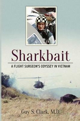 Sharkbait: A Flight Surgeon's Odyssey in Vietnam - Guy S Clark - cover
