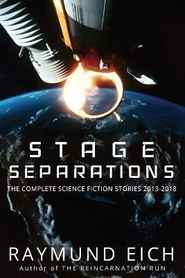 Stage Separations: The Complete Science Fiction Stories 2013-2018 - Raymund Eich - cover