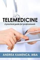 Telemedicine: A Practical Guide for Professionals - Andrea L Kamenca Mba - cover