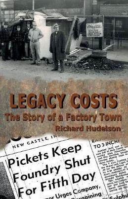 Legacy Costs: The Story of a Factory Town, - Richard Hudelson - cover