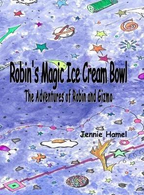 Robin's Magic Ice Cream Bowl: The Adventures of Robin and Gizmo - Hamel Jennie - cover