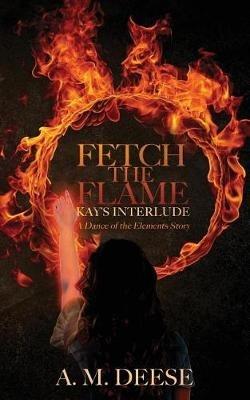 Fetch the Flame: Kay's Interlude - A M Deese - cover