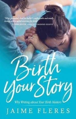 Birth Your Story: Why Writing about Your Birth Matters - Jaime Fleres - cover