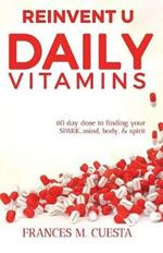 Reinvent U Daily Vitamin: 60 Day Dose to Finding Your Spark....Mind, Body, & Spirit