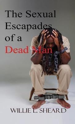 Sexual Escapades of a Dead Man - Willie L Sheard - cover