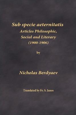 Sub specie aeternitatis: Articles Philosophic, Social and Literary (1900-1906) - Nicholas Berdyaev - cover