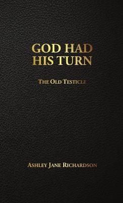 God Had His Turn: The Old Testicle - Ashley Jane Richardson - cover