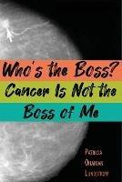 Who's the Boss? Cancer Is Not the Boss of Me - Patricia Ohanian Lundstrom - cover