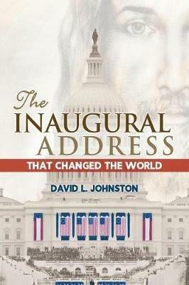 The Inaugural Address That Changed the World - David L Johnston - cover