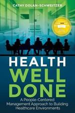 Health Well Done: A People-Centered Management Approach to Building Healthcare Environments
