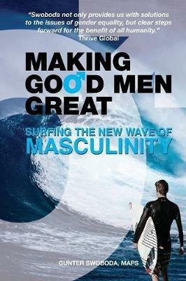 Making Good Men Great: Surfing the New Wave of Masculinity - Gunter Swoboda - cover