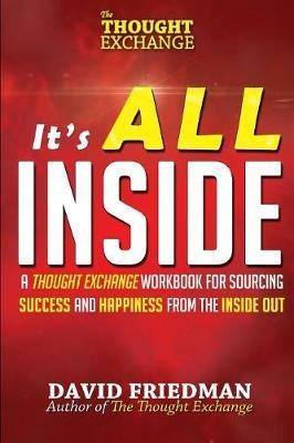 It's All Inside: A Thought Exchange Workbook for Sourcing Success and Happiness from the Inside Out - David Friedman - cover