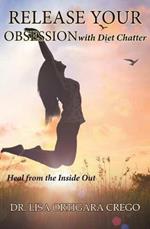 Release Your Obsession with Diet Chatter: Heal from the Inside Out