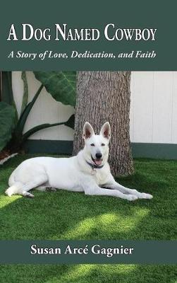 A Dog Named Cowboy: A Story of Love, Dedication, and Faith - Susan Arcé Gagnier - cover