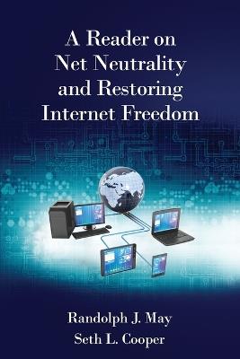 A Reader on Net Neutrality and Restoring Internet Freedom - Randolph J May,Seth L Cooper - cover