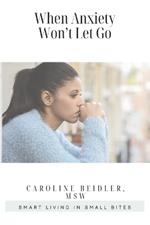 When Anxiety Won't Let Go: Smart Living in Small Bites