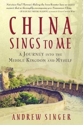 China Sings to Me: A Journey into the Middle Kingdom and Myself - Andrew Singer - cover