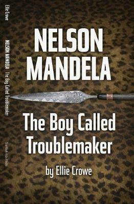 Nelson Mandela: The Boy Called Troublemaker - Ellie Crowe - cover
