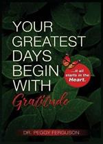 Your Greatest Days Begin with Gratitude: ...it all starts with the heart