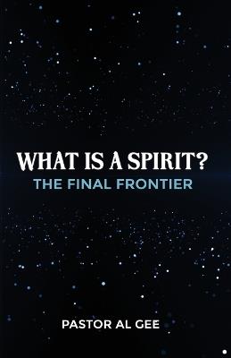What is a Spirit? The Final Frontier - Al Gee - cover