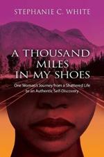A THOUSAND MILES in MY SHOES: One Woman's Journey From A Shattered Life To An Authentic Self-Discovery