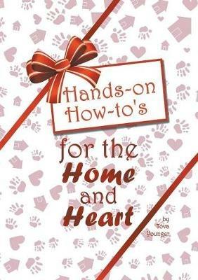 Hands-on How-to's for the Home and Heart: Thoughts and techniques to enhance your life - Tova Younger - cover