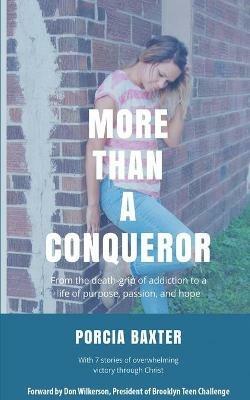 More Than a Conqueror: From the Death-Grip of Addiction to a Life of Purpose, Passion, and Hope - Porcia Baxter - cover