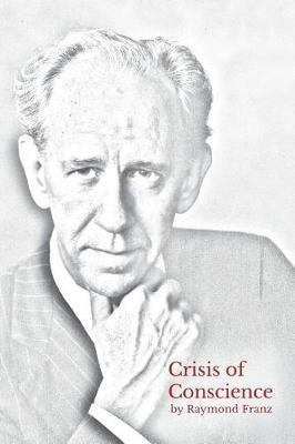 Crisis of Conscience: The story of the struggle between loyalty to God and loyalty to one's religion. - Raymond Franz - cover