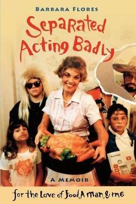 Separated, Acting Badly: Bi-Cultural Memoir - Barbara Flores - cover