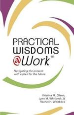 Practical Wisdoms @ Work: Navigating the present with a plan for the future