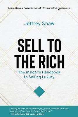 Sell to the Rich: The Insider's Handbook to Selling Luxury - Jeffrey Shaw - cover