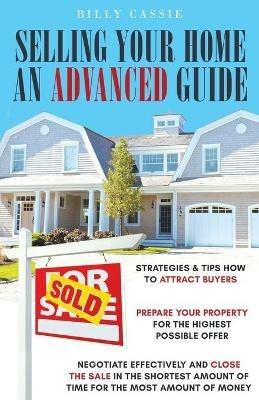Selling Your Home An Advanced Guide - Billy Cassie - cover