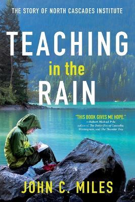 Teaching in the Rain: The Story of North Cascades Institute - Miles C John - cover