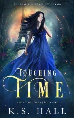 Touching Time: The Kairos Files - K S Hall - cover