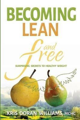 Becoming Lean and Free: Surprising Secrets to Healthy Weight - Kris Doran Williams - cover