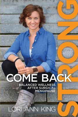 Come Back Strong: Balanced Wellness after Surgical Menopause - Lori a King - cover