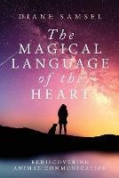 The Magical Language of the Heart: Rediscovering Animal Communication - Diane Samsel - cover