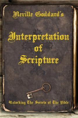 Neville Goddard's Interpretation of Scripture: Unlocking The Secrets of The Bible - Neville Goddard - cover