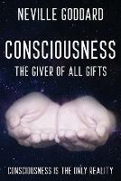 Neville Goddard - Consciousness; The Giver Of All Gifts: God Is Your Consciousness - Neville Goddard - cover